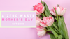 A Zero Waste Mother`s Day