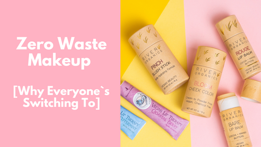 Zero Waste Makeup [Why Everyone`s Switching To]