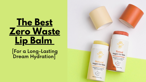 The Best Zero Waste Lip Balm For a Long-Lasting Dream Hydration