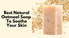 Best Natural Oatmeal Soap To Soothe Your Skin