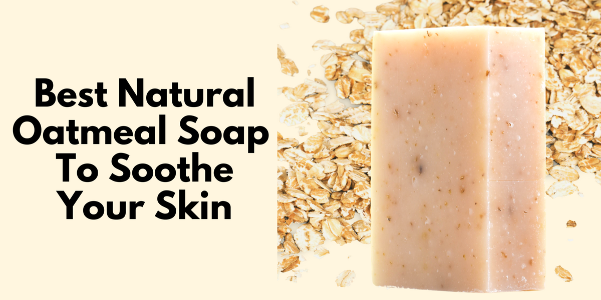 Best Natural Oatmeal Soap To Soothe Your Skin EcoRoots
