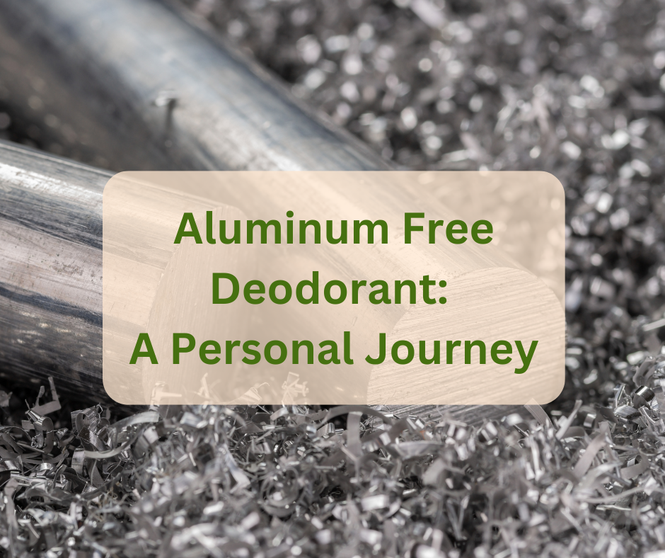 Aluminum Free Deodorant: A Personal Journey