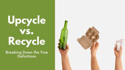 Upcycle vs. Recycle: Breaking Down the True Definitions